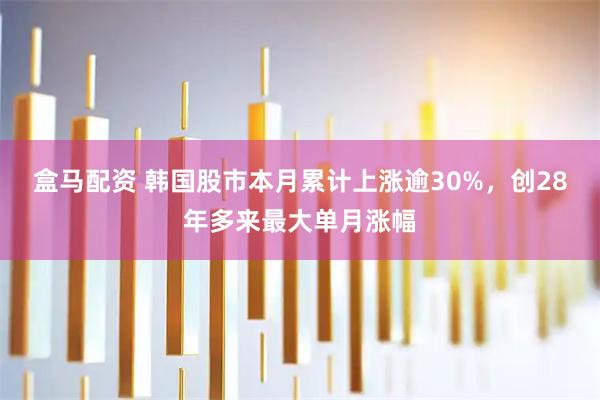 盒马配资 韩国股市本月累计上涨逾30%，创28年多来最大单月涨幅