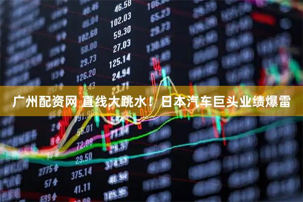 广州配资网 直线大跳水！日本汽车巨头业绩爆雷