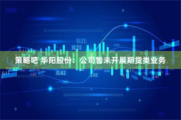 策略吧 华阳股份：公司暂未开展期货类业务